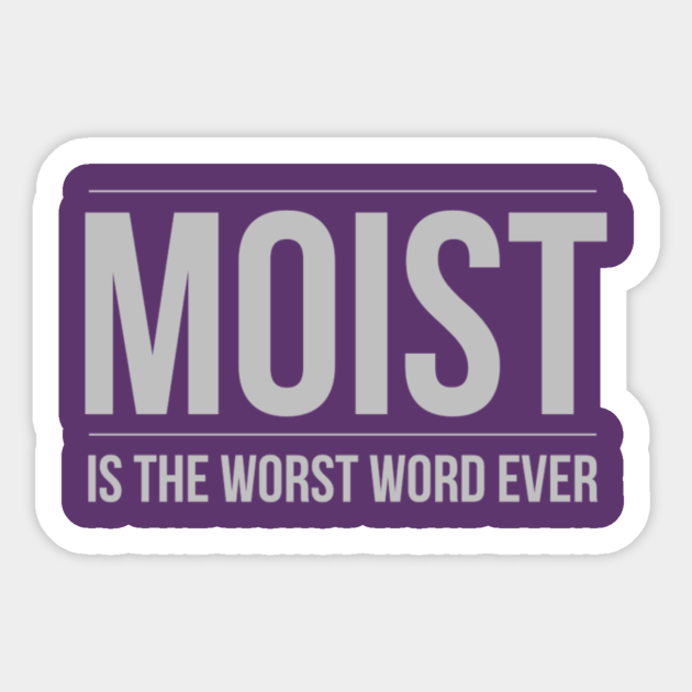 moist-is-the-worst-word-ever-funny-sticker-teepublic-uk